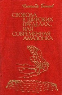 Александр Михайлович Бирюков - Свобода в широких пределах, или Современная амазонка (сборник)