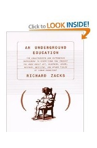 Richard Zacks - An Underground Education: The Unauthorized and Outrageous Supplement to Everything You Thought You Knew About Art, Sex, Business, Crime, Science, Medicine, and Other Fields of Human Knowledge