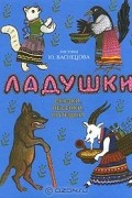 Антология - Ладушки. Сказки, песенки, потешки