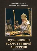 Архиепископ Фессалоникийский Николай Кавасила - Изъяснение Божественной Литургии