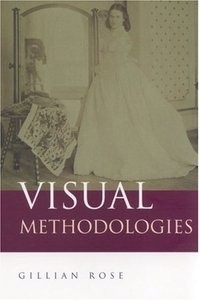 Gillian Rose - Visual Methodologies: An Introduction to the Interpretation of Visual Materials