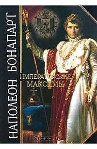 Наполеон Бонапарт - Императорские максимы