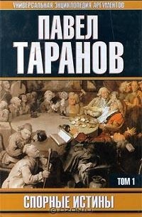 Павел Таранов - Спорные истины. В 2 томах. Том 1