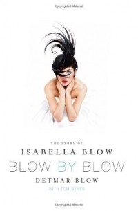 Detmar Blow - Blow by Blow: The Story of Isabella Blow