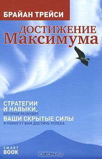 Брайан Трейси - Достижение максимума. Стратегии и навыки, которые разбудят ваши скрытые силы и помгут вам достичь успеха