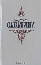 Рафаэль Сабатини - Рафаэль Сабатини. Собрание сочинений в трех томах. Том 2
