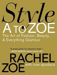  - Style A to Zoe: The Art of Fashion, Beauty, & Everything Glamour