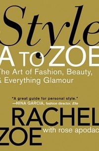 Style A to Zoe: The Art of Fashion, Beauty, & Everything Glamour