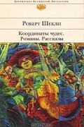 Роберт Шекли - Координаты чудес. Романы. Рассказы (сборник)