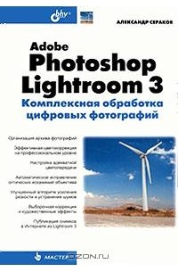 Александр Сераков - Adobe Photoshop Lightroom 3. Комплексная обработка цифровых фотографий