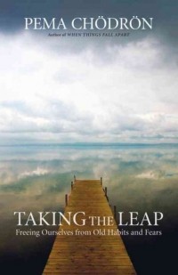 Pema Chodron - Taking the Leap: Freeing Ourselves from Old Habits and Fears