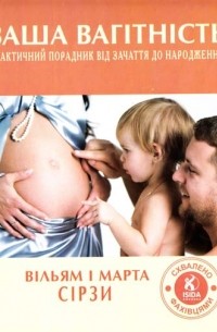 Вільям і Марта Сірзи - Ваша вагітність: Практичний порадник від зачаття до народження