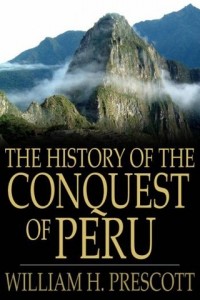 W.H. Prescott - History of the Conquest of Peru
