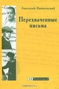 Анатолий Вишневский - Перехваченные письма