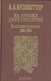 Александр Кизеветтер - На рубеже двух столетий: Воспоминания 1881-1914