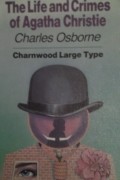 Чарльз Осборн - The life and crimes of Agatha Christie