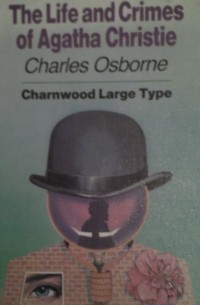 Чарльз Осборн - The life and crimes of Agatha Christie
