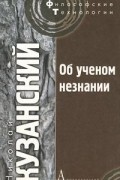 Николай Кузанский - Об ученом незнании