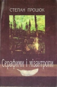 Степан Процюк - Серафими і мізантропи