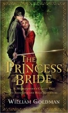 William Goldman - The Princess Bride: S. Morgenstern&#039;s Classic Tale of True Love and High Adventure