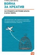 Стивен Прессфилд - Война за креатив. Как преодолеть внутренние барьеры и начать творить