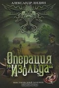 Александр Лидин - Операция &quot;Изольда&quot;