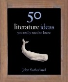 Джон Сазерленд - 50 Literature Ideas You Really Need to Know