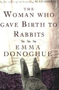 Emma Donoghue - Woman Who Gave Birth To Rabbits