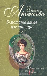 Елена Арсеньева - Блистательные изгнанницы (сборник)