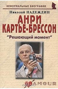 Николай Надеждин - Анри Картье-Брессон. "Решающий момент"