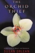 Сьюзан Орлеан - The Orchid Thief: A True Story of Beauty and Obsession