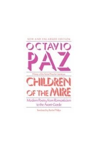 Octavio Paz - Children of the Mire: Modern Poetry from Romanticism to the Avant-Garde