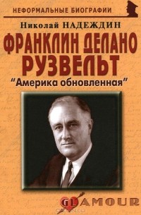 Николай Надеждин - Франклин Делано Рузвельт. «Америка обновленная»
