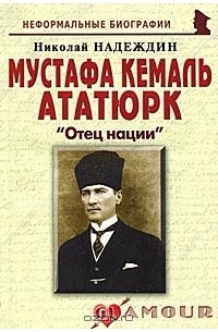 Николай Надеждин - Мустафа Кемаль Ататюрк. 