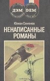 Юлиан Семенов - Ненаписанные романы