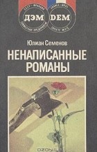 Юлиан Семенов - Ненаписанные романы