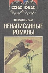 Юлиан Семенов - Ненаписанные романы
