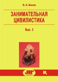 В.А. Белов - Занимательная цивилистика вып. 3