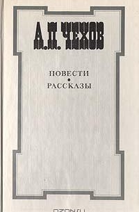 А. П. Чехов - Повести и рассказы (сборник)