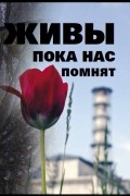 Чернобыль. Живы, пока нас помнят