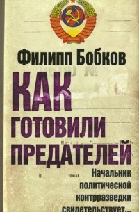 Филипп Бобков - Как готовили предателей: Начальник политической контрразведки свидетельствует...