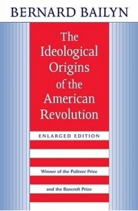 Бернард Бейлин - The Ideological Origins of the American Revolution