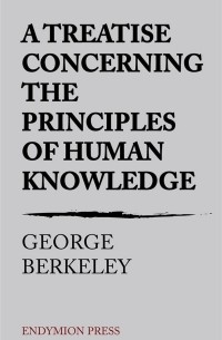 George Berkeley - A Treatise Concerning the Principles of Human Knowledge