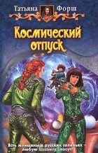 Татьяна Форш - Космический отпуск
