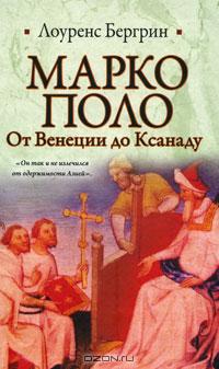 Лоуренс Бергрин - Марко Поло. От Венеции до Ксанаду