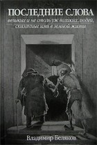 Владимир Беляков - Последние слова великих и не столь уж великих людей, сказанные ими в земной жизни