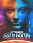 Андрей Рубанов - Боги богов