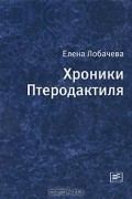 Елена Лобачева - Хроники Птеродактиля