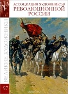 Дарья Перова - Великие художники. Альбом 97. Ассоциация художников революционной России