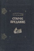 Юзеф Игнаций Крашевский - Старое предание (сборник)